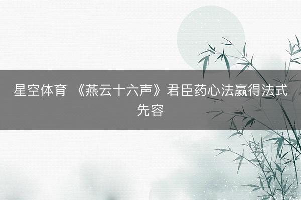 星空体育 《燕云十六声》君臣药心法赢得法式先容