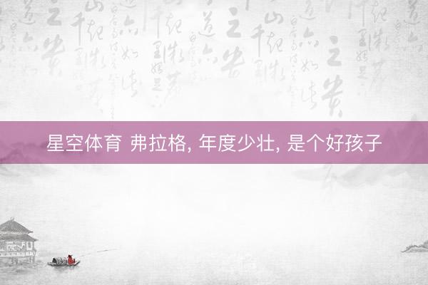 星空体育 弗拉格, 年度少壮, 是个好孩子