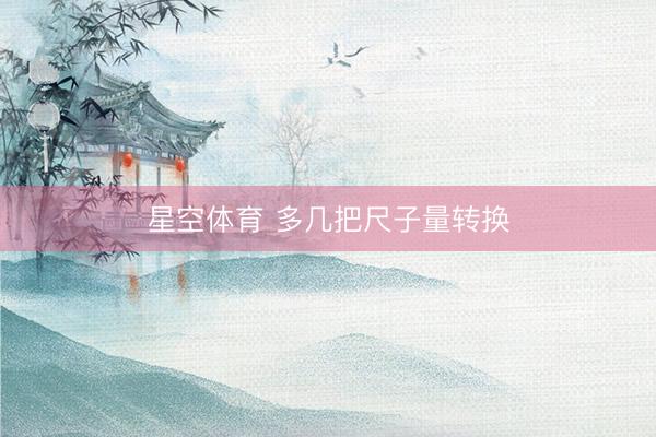 星空体育 多几把尺子量转换